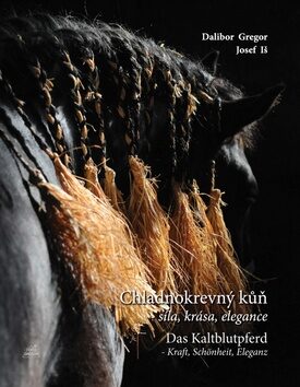 Chladnokrevný kůň síla, krása, elegance - Dalibor Gregor,Iš Josef
