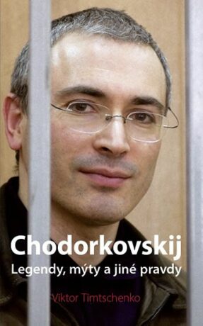 Chodorkovskij Legendy, mýty a jiné pravdy - Timtschenko Viktor