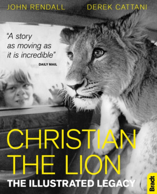 Christian The Lion: The Illustrated Legacy - John Rendall,Derek Cattani