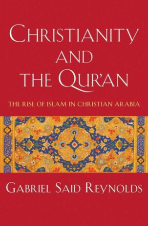 Christianity and the Qur`an – The Rise of Islam in Christian Arabia - Gabriel Said Reynolds