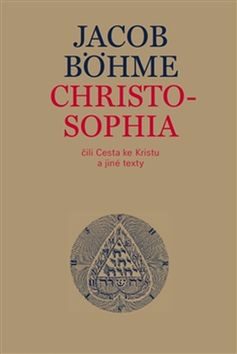 Christosophia čili Cesta ke Kristu a jiné texty - Jacob Böhme