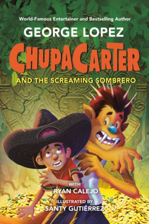 ChupaCarter and the Screaming Sombrero - George Lopez,Ryan Calejo