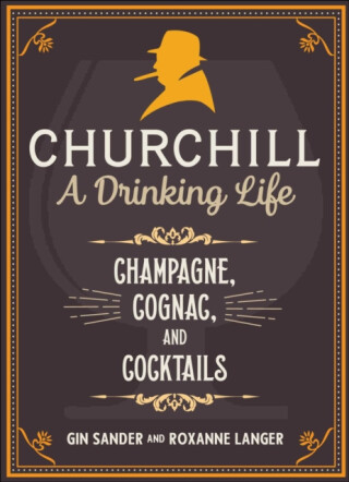 Churchill: A Drinking Life - Gin Sander,Roxanne Langer
