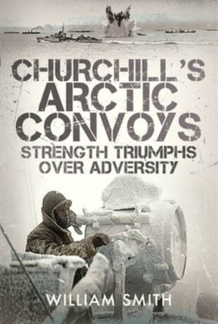 Churchill's Arctic Convoys - William Smith