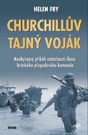 Churchillův tajný voják - Neobyčejný příběh statečnosti člena britského přepadového komanda - Fry Helen
