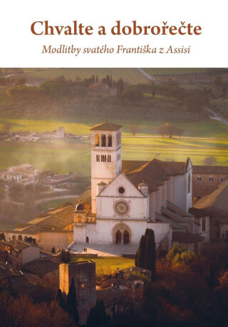 Chvalte a dobrořečte - Modlitby svatého Františka z Assisi - neuveden
