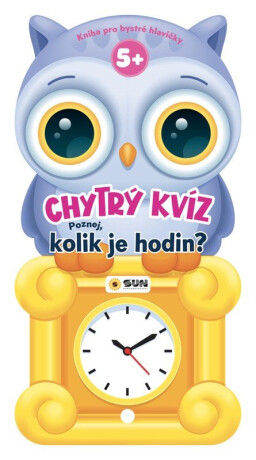 Chytrý KVÍZ - KOLIK JE HODIN +5 - Kniha pro chytré hlavičky - neuveden