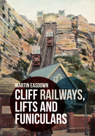 Cliff Railways, Lifts and Funiculars - Martin Easdown