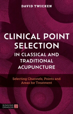 Clinical Point Selection in Classical and Traditional Acupuncture - David Twicken