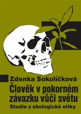 Člověk v pokorném závazku vůči světu - Studie z ekologické etiky - Zdenka Sokolíčková