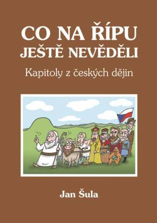 Co na Řípu ještě nevěděli, aneb, Kapitoly z českých dějin - Jan Šula