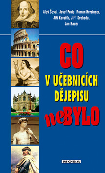 Co v učebnicích dějepisu nebylo - Jan Bauer,Aleš Česal,Jiří Kovařík,Josef Frais,Roman Herzinger,Jiří Svoboda