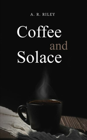 Coffee and Solace - A. R. Riley