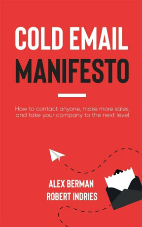 Cold Email Manifesto - Alex Berman,Robert Indries
