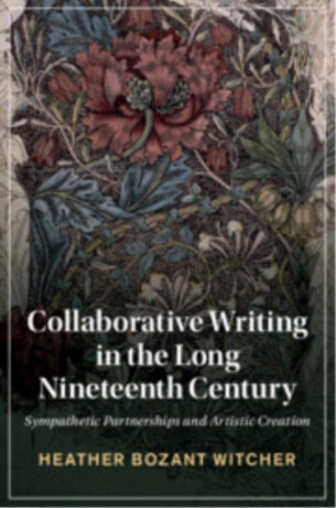 Collaborative Writing in the Long Nineteenth Century - Heather Bozant  Witcher