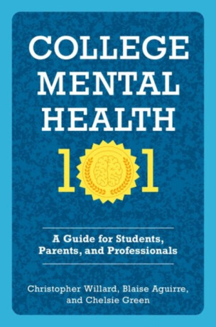 College Mental Health 101 - Blaise  Aguirre,Christopher  Willard,Chelsie  Green