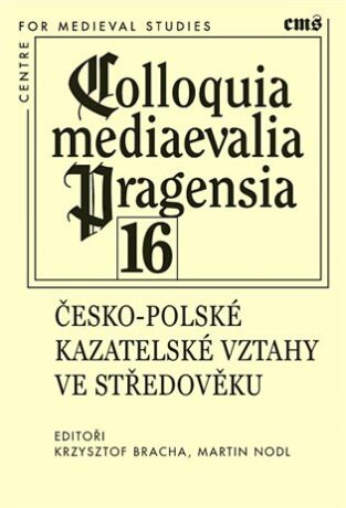Colloquia mediaevalia Pragensia 16 - Martin Nodl,Krzysztof Bracha