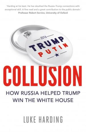 Collusion: How Russia Helped Trump Win the White House - Luke Harding