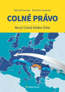 Colné právo - Nový Colný kódex Únie - Maroš Prosman,Rastislav Vysocký