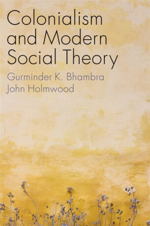 Colonialism and Modern Social Theory - John Holmwood,Gurminder K. Bhambra