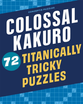 Colossal Kakuro: 72 Titanically Tricky Puzzles - 
