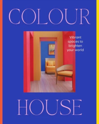 Colour House: Vibrant spaces to brighten your world - Harper by Design