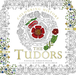 Colouring History: The Tudors - Natalie Grueninger,Kathryn Holeman