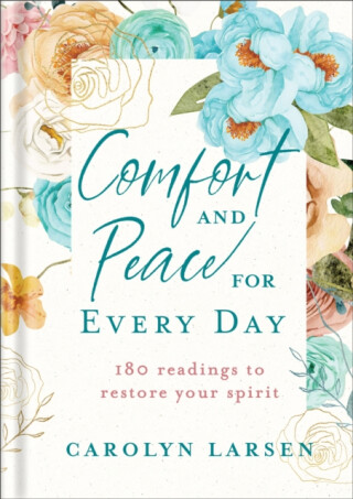 Comfort and Peace for Every Day â€“ 180 Readings to Restore Your Spirit - Carolyn Larsen