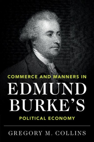 Commerce and Manners in Edmund Burke's Political Economy - Gregory M.  Collins