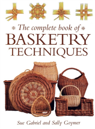 The Complete Book of Basketry Techniques - Sally Goymer,Sue Wright