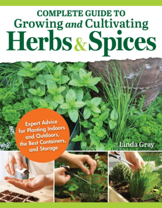 Complete Guide to Growing and Cultivating Herbs and Spices - Linda Gray