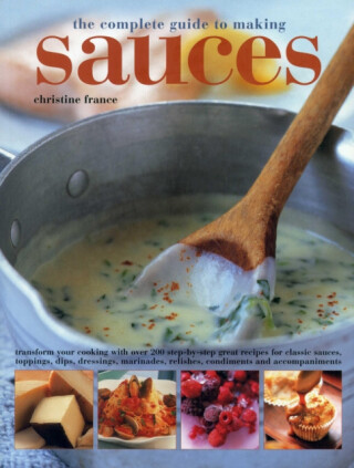 Complete Guide to Making Sauces - Christine Franceová