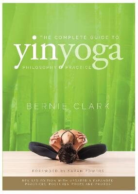The Complete Guide to Yin Yoga - Clark Bernie
