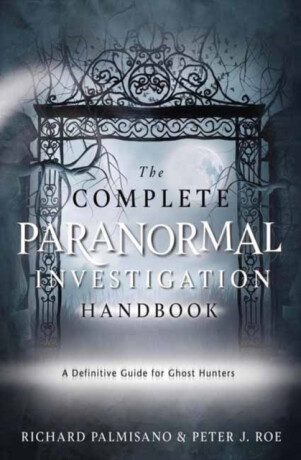 Complete Paranormal Investigation Handbook,The - Peter J. Roe,Richard Palmisano
