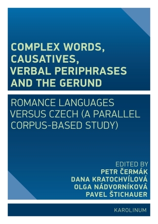 Complex Words, Causatives, Verbal Periphrases and the Gerund - Petr Čermák,Olga Nádvorníková,Pavel Štichauer,Dana Kratochvílová
