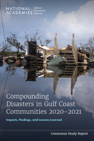 Compounding Disasters in Gulf Coast Communities 2020-2021 - Engineering, and Medicine National Academies of Sciences,2020-2021: Impacts, Findings, and Lessons Learned Committee on Compounding Disasters in Gulf Coast,Gulf Research Program,Gulf Health and Resilience Board