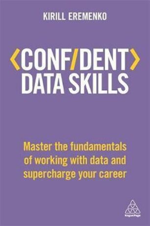 Confident Data Skills : Master the Fundamentals of Working with Data and Supercharge Your Career - Kirill Eremenko