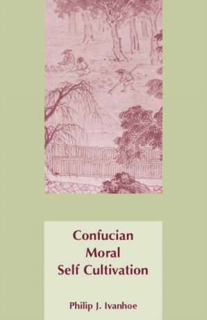 Confucian Moral Self Cultivation - Philip J. Ivanhoe