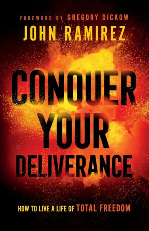 Conquer Your Deliverance â€“ How to Live a Life of Total Freedom - John Ramirez,Gregory Dickow