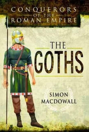 Conquerors of the Roman Empire: The Goths - Simon MacDowall