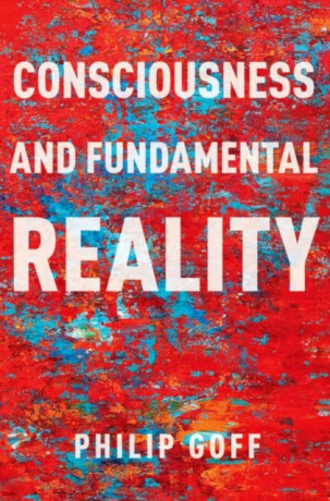 Consciousness and Fundamental Reality - Philip  Goff