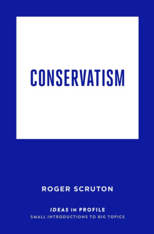 Conservatism: Ideas in Profile - Roger Scruton