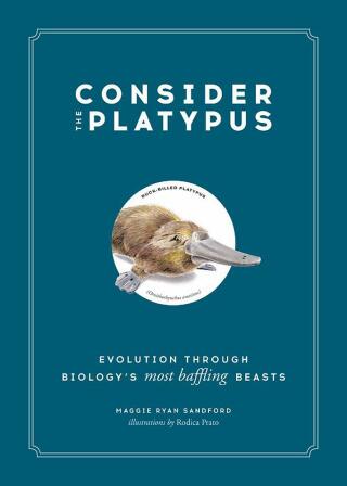 Consider the Platypus: Evolution through Biology's Most Baffling Beasts - Maggie Ryan Sandford,Maggie Ryan,Sandford Rodica Prato