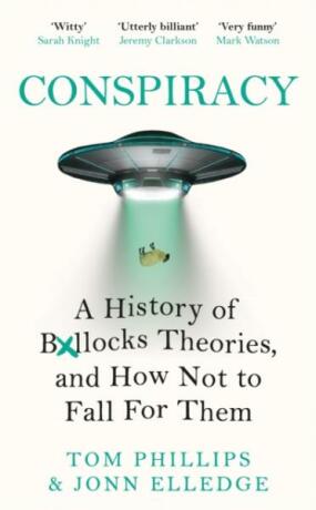 Conspiracy. A History of Boll*cks Theories, and How Not to Fall for Them - Tom Phillips