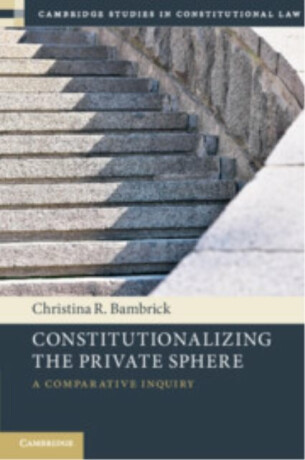 Constitutionalizing the Private Sphere - Christina R.  Bambrick