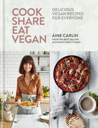 Cook Share Eat Vegan: Delicious plant-based recipes for Everyone - Áine Carlin