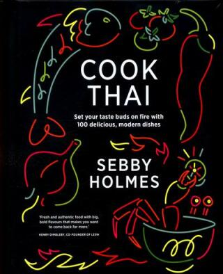 Cook Thai: Set your taste buds on fire with 100 Delicious Modern Dishes - Sebby Holmes