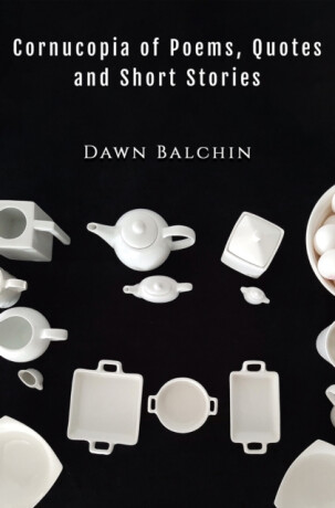 Cornucopia of Poems, Quotes and Short Stories - Dawn Balchin