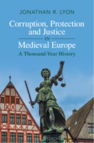 Corruption, Protection and Justice in Medieval Europe - Jonathan R.  Lyon