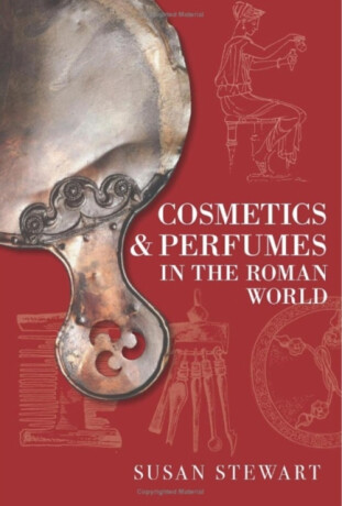 Cosmetics and Perfumes in the Roman World - Susan Stewart